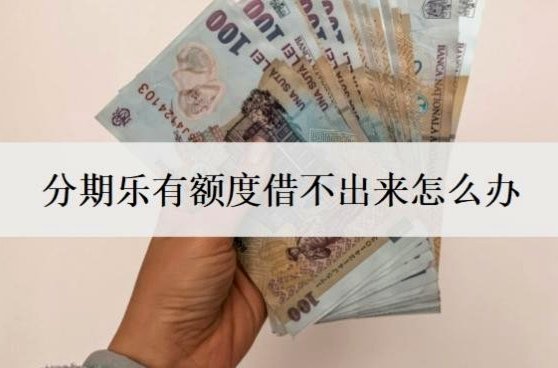 分期乐的额度借不出来