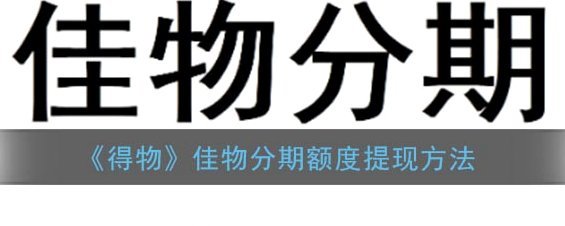 得物佳物分期额度怎么提现